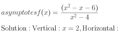The asymptotes of f(x)=((x^2-x-6))/(x^2-4) is Vertical: x=2,Horizontal: y=1